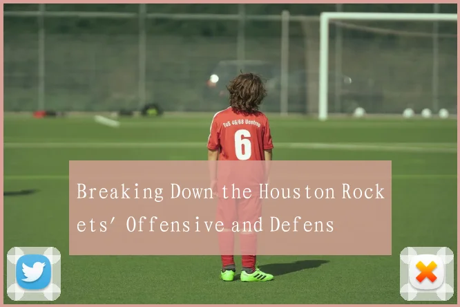 Breaking Down the Houston Rockets' Offensive and Defensive Tactics